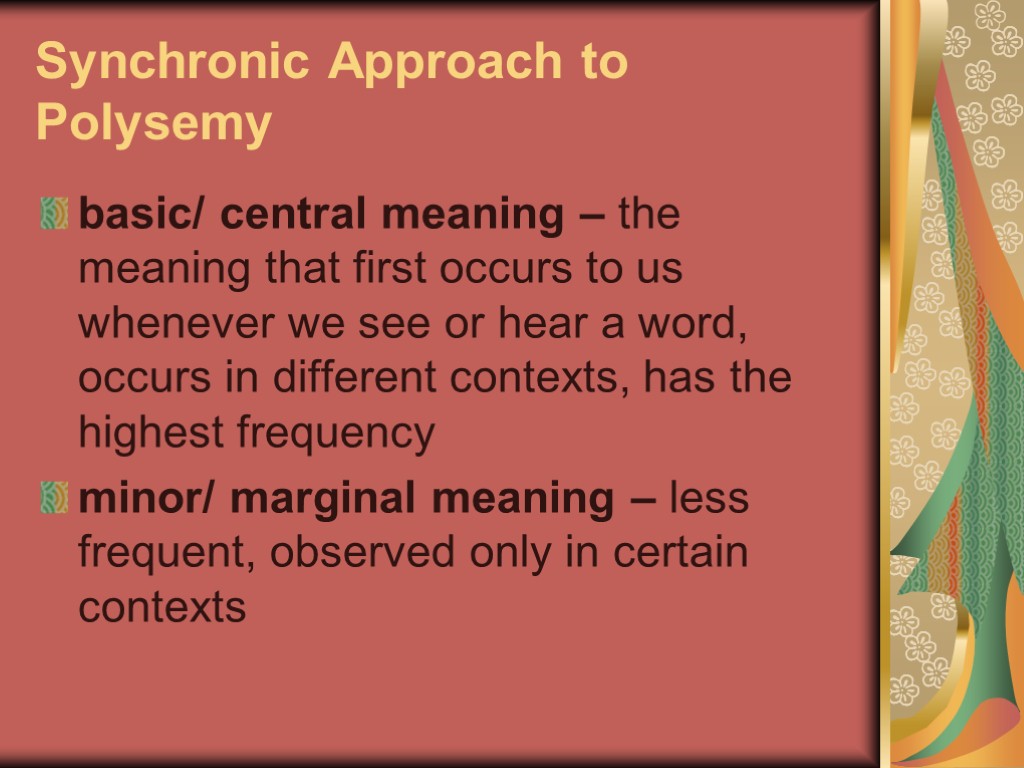 >Synchronic Approach to Polysemy basic/ central meaning – the meaning that first occurs to
